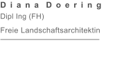 Dipl Ing (FH) Freie Landschaftsarchitektin D i a n a  D o e r i n g